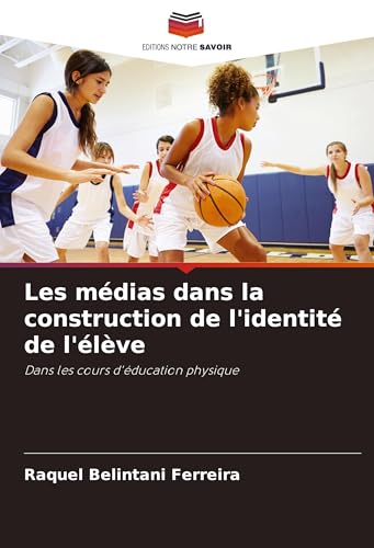 Les médias dans la construction de l'identité de l'élève: Dans les cours d'éducation physique von Editions Notre Savoir