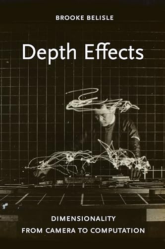 Depth Effects: Dimensionality from Camera to Computation Depth Effects: Dimensionality from Camera to Computation von University of California Press