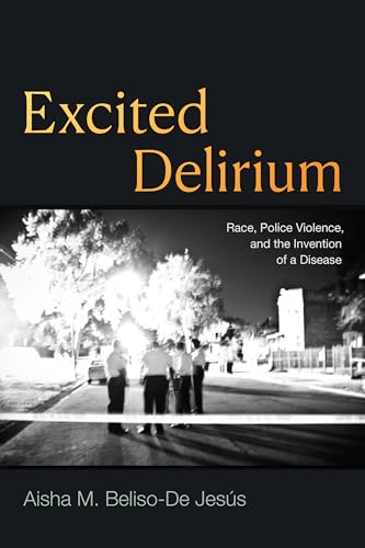 Excited Delirium: Race, Police Violence, and the Invention of a Disease von Duke University Press