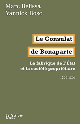 Le Consulat de Bonaparte: La fabrique de l’État et la société propriétaire 1799-1804 von FABRIQUE