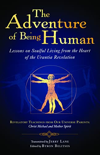 The Adventure of Being Human: Lessons on Soulful Living from the Heart of the Urantia Revelation
