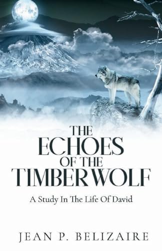The Echoes of the Timber Wolf: A Study In The Life Of David (Latest Edition) von Books Academy LLC