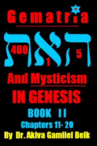 Gematria And Mysticism IN GENESIS BOOK II - Genesis Chapters 11 - 20: BOOK II - Genesis Chapters 11 - 20 Gematria And Mysticism IN GENESIS BOOK II - Genesis Chapters 11 - 20: BOOK II - Genesis Chapters 11 - 20