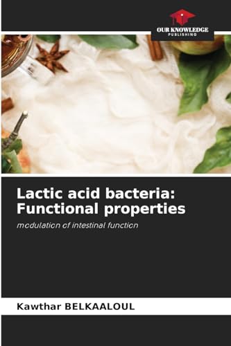Lactic acid bacteria: Functional properties: modulation of intestinal function von Our Knowledge Publishing