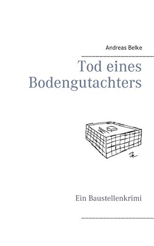 Tod eines Bodengutachters: Ein Baustellenkrimi