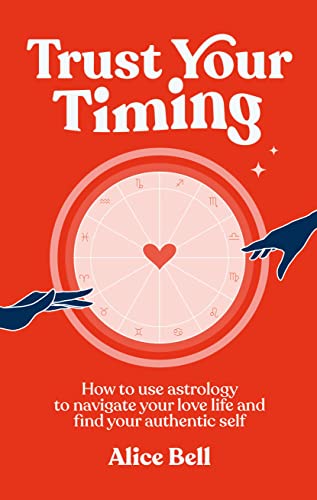 Trust Your Timing: How to use astrology to navigate your love life and find your authentic self Trust Your Timing: How to use astrology to navigate your love life and find your authentic self