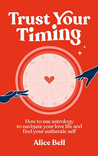 Trust Your Timing: How to use astrology to navigate your love life and find your authentic self