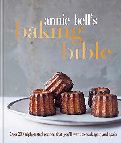 Annie Bell's Baking Bible: Over 200 triple-tested recipes that you'll want to cook again and again