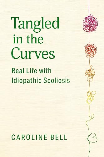 Tangled in the Curves: Real Life with Idiopathic Scoliosis von FriesenPress
