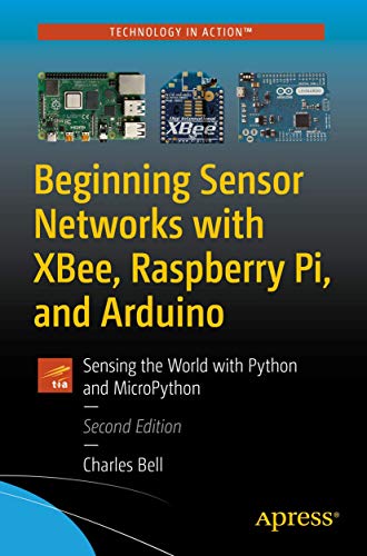Beginning Sensor Networks with XBee, Raspberry Pi, and Arduino: Sensing the World with Python and MicroPython von Apress