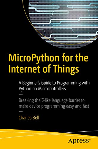 MicroPython for the Internet of Things: A Beginner’s Guide to Programming with Python on Microcontrollers von Apress