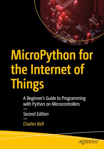 MicroPython for the Internet of Things: A Beginner’s Guide to Programming with Python on Microcontrollers von Apress