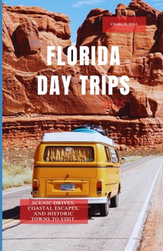 FLORIDA DAY TRIPS 2025: Scenic Drives, Coastal Escapes, and Historic Towns to Visit von Independently published