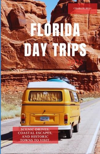FLORIDA DAY TRIPS 2025: Scenic Drives, Coastal Escapes, and Historic Towns to Visit von Independently published