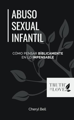 Abuso sexual infantil: Cómo Pensar Bíblicamente en lo Impensable (La serie de soluciones bíblicas)