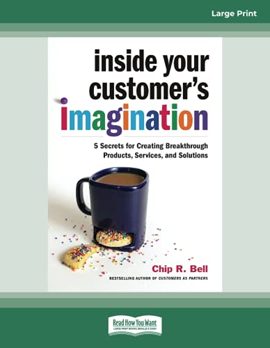 Inside Your Customer's Imagination: 5 Secrets for Creating Breakthrough Products, Services, and Solutions