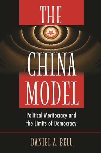 The China Model: Political Meritocracy and the Limits of Democracy The China Model: Political Meritocracy and the Limits of Democracy