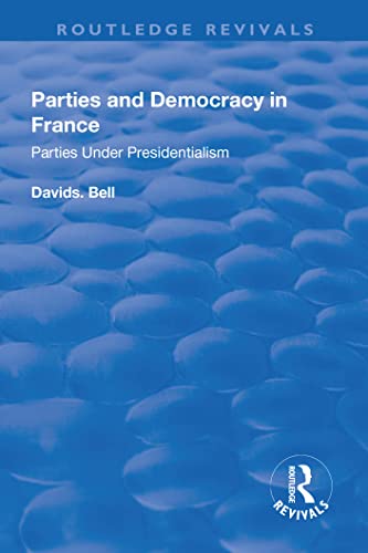 Parties and Democracy in France: Parties Under Presidentialism (Routledge Revivals)