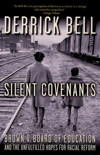 Silent Covenants: Brown V. Board of Education and the Unfulfilled Hopes for Racial Reform Silent Covenants: Brown V. Board of Education and the Unfulfilled Hopes for Racial Reform