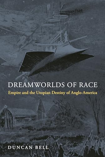 Dreamworlds of Race: Empire and the Utopian Destiny of Anglo-America
