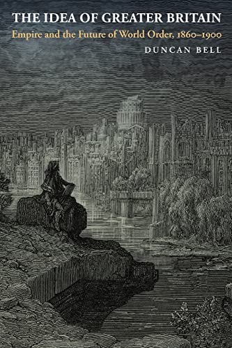 The Idea of Greater Britain: Empire and the Future of World Order, 1860-1900 von Princeton University Press
