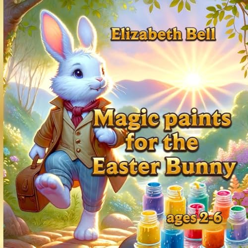 Magic paints for the Easter Bunny: The Adventures of the Easter Bunny and His Friends (Tales of Elizabeth Bell) von Independently published