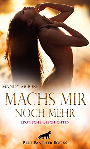 Machs mir noch mehr | Erotische Geschichten: Heiße Lust ... von Blue Panther Books