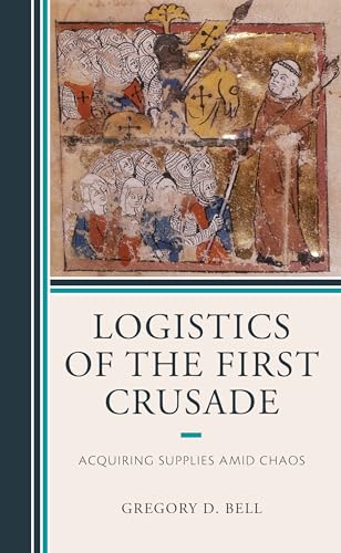 Logistics of the First Crusade: Acquiring Supplies Amid Chaos von Lexington Books