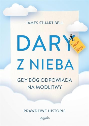Dary z nieba: Gdy Bóg odpowiada na modlitwy. Prawdziwe historie