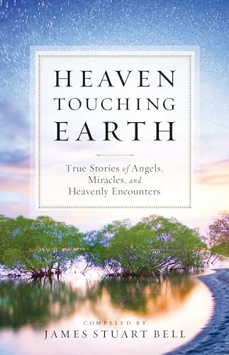 Heaven Touching Earth: True Stories Of Angels, Miracles, And Heavenly Encounters von Bethany House Publishers