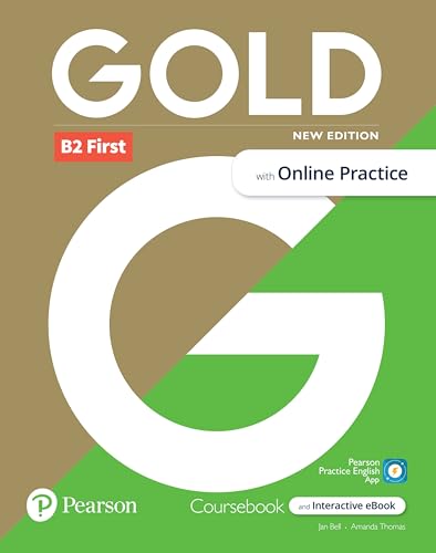 Gold 6e B2 First Student's Book with Interactive eBook, Online Practice, Digital Resources and App Gold 6e B2 First Student's Book with Interactive eBook, Online Practice, Digital Resources and App