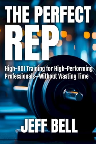 The Perfect Rep: High-ROI Training for High-Performing Professionals—Without Wasting Time von Independently published