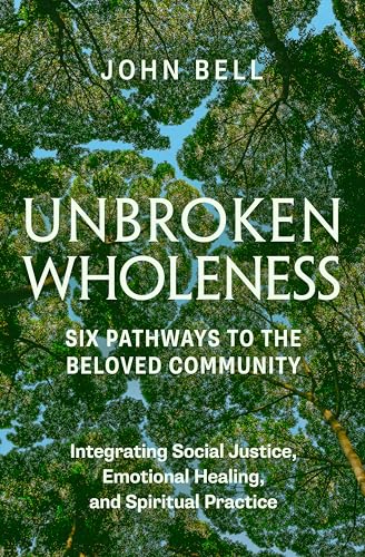 UNBROKEN WHOLENESS: Six Pathways to the Beloved Community.: Integrating Social Justice, Emotional Healing, and Spiritual Practice von Parallax Press