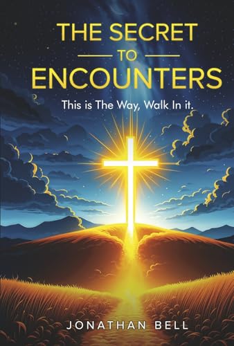 The Secret to Encounters: This Is the Way, Walk in It, a Guide to Building a Relationship with Christ von Bookbaby