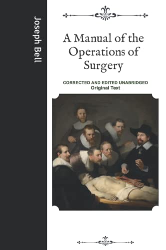 A Manual of the Operations of Surgery: Corrected and Edited Unabridged Original Text