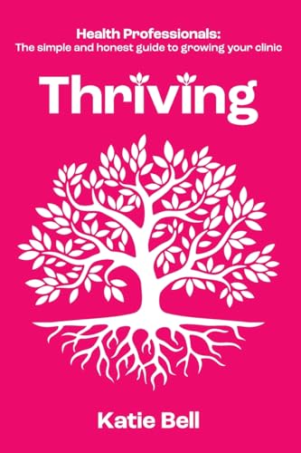 Thriving: Health Professionals: The Simple and Honest Guide to Growing Your Clinic von Inspired By Publishing