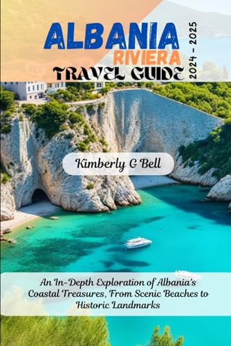 ALBANIA RIVIERA TRAVEL GUIDE 2024-2025: An In-Depth Exploration of Albania's Coastal Treasures, From Scenic Beaches to Historic Landmarks von Independently published