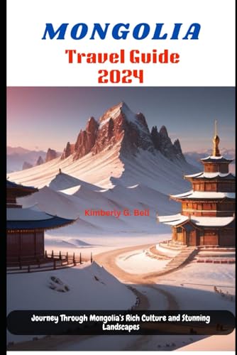 MONGOLIA TRAVEL GUIDE 2024: Journey Through Mongolia’s Rich Culture and Stunning Landscapes von Independently published