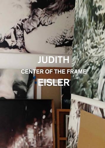 Judith Eisler. Center of the Frame. Ediz. a colori von Lenz Press