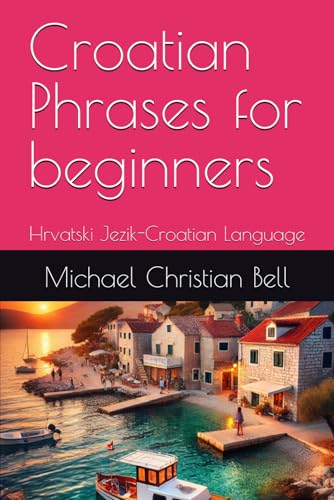 Croatian Phrases for beginners: Hrvatski Jezik-Croatian Language Croatian Phrases for beginners: Hrvatski Jezik-Croatian Language von Independently published