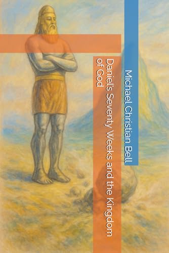 Daniel’s Seventy Weeks and the Kingdom of God Daniel’s Seventy Weeks and the Kingdom of God von Independently published