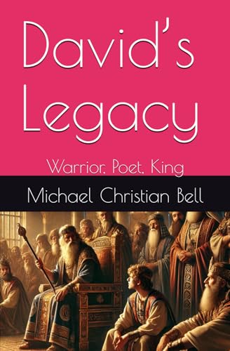 David’s Legacy: Warrior, Poet, King David’s Legacy: Warrior, Poet, King