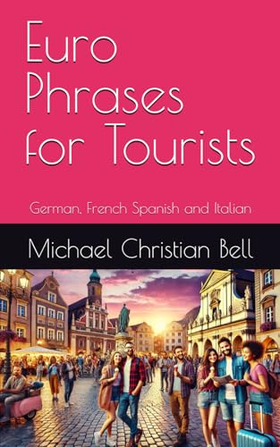 Euro Phrases for Tourists: German, French Spanish and Italian Euro Phrases for Tourists: German, French Spanish and Italian von Independently published