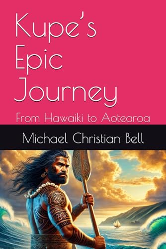 Kupe’s Epic Journey: From Hawaiki to Aotearoa Kupe’s Epic Journey: From Hawaiki to Aotearoa von Independently published