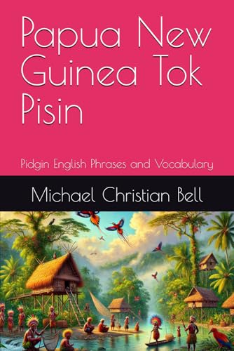 Papua New Guinea Tok Pisin: Pidgin English Phrases and Vocabulary Papua New Guinea Tok Pisin: Pidgin English Phrases and Vocabulary von Independently published