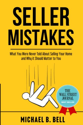 Seller Mistakes: What You Were Never Told About Selling Your Home and Why It Should Matter to You