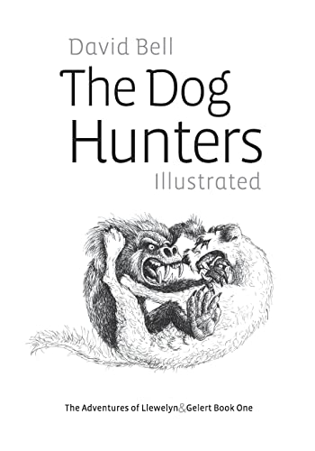 The Dog Hunters Illustrated: The Adventures of Llewelyn & Gelert Book One The Dog Hunters Illustrated: The Adventures of Llewelyn & Gelert Book One