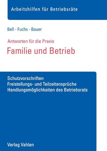 Familie und Betrieb: Schutzvorschriften, Freistellungs- und Teilzeitansprüche, Handlungsmöglichkeiten des Betriebsrats (Arbeitshilfen für Betriebsräte)