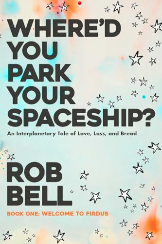 Where'd You Park Your Spaceship?: An Interplanetary Tale of Love, Loss, and Bread (WHERE'D YOU PARK YOUR SPACESHIP? Series, Band 1) von BackHouse Books