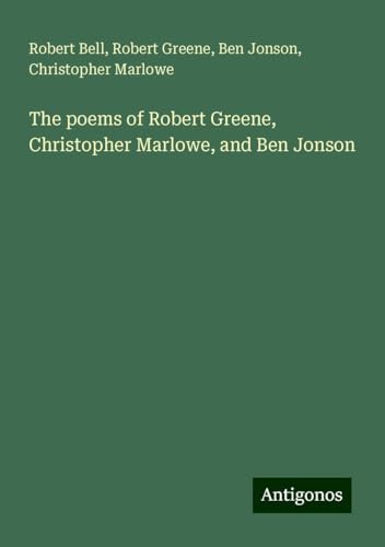 The poems of Robert Greene, Christopher Marlowe, and Ben Jonson von Antigonos Verlag